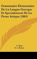 Cover: Grammaire Elementaire De La Langue Grecque Et Specialement De La Prose Attique (1863) - Kessinger Publishing