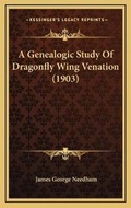 Cover: A Genealogic Study Of Dragonfly Wing Venation (1903) - Kessinger Publishing
