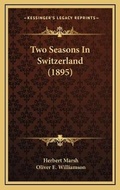 Cover: Two Seasons In Switzerland (1895) - Kessinger Publishing