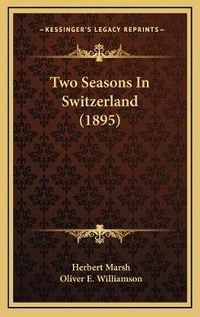 Enlarge image Cover: Two Seasons In Switzerland (1895) - Kessinger Publishing