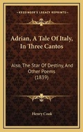 Cover: Adrian, A Tale Of Italy, In Three Cantos - Kessinger Publishing