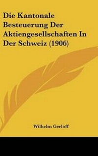 Abbildung von: Die Kantonale Besteuerung Der Aktiengesellschaften in Der Schweiz (1906) - Kessinger Publishing