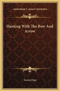 Enlarge image Cover: Hunting With The Bow And Arrow - Kessinger Publishing