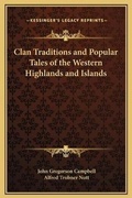 Cover: Clan Traditions and Popular Tales of the Western Highlands and Islands - Kessinger Publishing