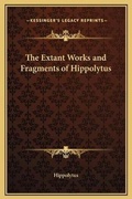 Cover: The Extant Works and Fragments of Hippolytus - Kessinger Publishing