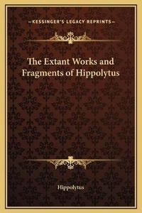 Enlarge image Cover: The Extant Works and Fragments of Hippolytus - Kessinger Publishing