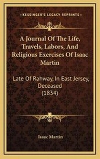 Enlarge image Cover: A Journal Of The Life, Travels, Labors, And Religious Exercises Of Isaac Martin - Kessinger Publishing