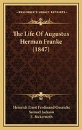 Cover: The Life Of Augustus Herman Franke (1847) - Kessinger Publishing