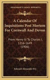 Enlarge image Cover: A Calendar Of Inquisitions Post Mortem For Cornwall And Devon - Kessinger Publishing