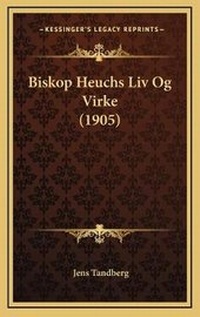 Abbildung von: Biskop Heuchs Liv Og Virke (1905) - Kessinger Publishing