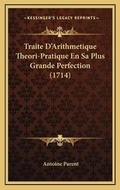 Cover: Traite D'Arithmetique Theori-Pratique En Sa Plus Grande Perfection (1714) - Kessinger Publishing