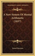 Cover: A New System Of Mental Arithmetic (1837) - Kessinger Publishing