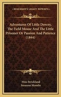 Cover: Adventures Of Little Downy, The Field Mouse And The Little Prisoner Or Passion And Patience (1844) - Kessinger Publishing