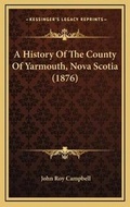 Cover: A History Of The County Of Yarmouth, Nova Scotia (1876) - Kessinger Publishing