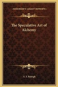 Cover: The Speculative Art of Alchemy - Kessinger Publishing