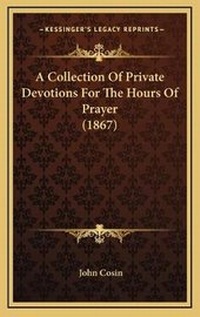 Enlarge image Cover: A Collection Of Private Devotions For The Hours Of Prayer (1867) - Kessinger Publishing