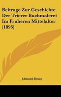 Cover: Beitrage Zur Geschichte Der Trierer Buchmalerei Im Fruheren Mittelalter (1896) - Kessinger Publishing