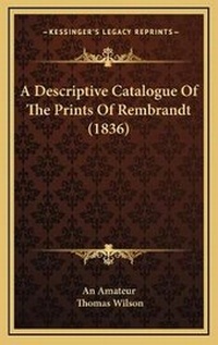 Abbildung von: A Descriptive Catalogue Of The Prints Of Rembrandt (1836) - Kessinger Publishing