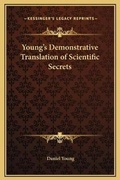 Cover: Young's Demonstrative Translation of Scientific Secrets - Kessinger Publishing