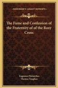 Cover: The Fame and Confession of the Fraternity of of the Rosy Cross - Kessinger Publishing
