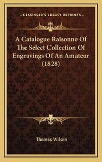 Abbildung von: A Catalogue Raisonne Of The Select Collection Of Engravings Of An Amateur (1828) - Kessinger Publishing