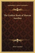 Cover: The Golden Book of Marcus Aurelius - Kessinger Publishing