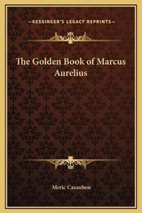 Enlarge image Cover: The Golden Book of Marcus Aurelius - Kessinger Publishing