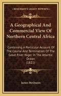 Cover: A Geographical And Commercial View Of Northern Central Africa - Kessinger Publishing