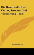 Cover: Die Baumwolle Ihre Cultur, Structur Und Verbreitung (1892) - Kessinger Publishing