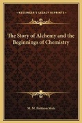 Cover: The Story of Alchemy and the Beginnings of Chemistry - Kessinger Publishing