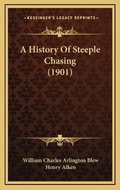 Cover: A History Of Steeple Chasing (1901) - Kessinger Publishing