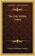 Cover: The Life Within (1903) - Kessinger Publishing