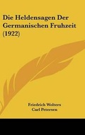 Cover: Die Heldensagen Der Germanischen Fruhzeit (1922) - Kessinger Publishing