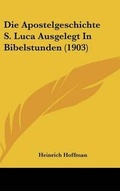 Bild: Die Apostelgeschichte S. Luca Ausgelegt in Bibelstunden (1903) - Kessinger Publishing