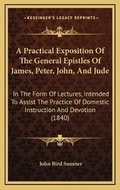 Bild: A Practical Exposition Of The General Epistles Of James, Peter, John, And Jude - Kessinger Publishing