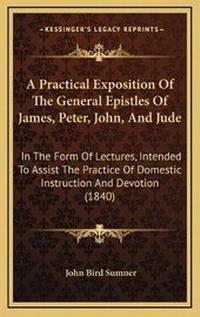 Bild: A Practical Exposition Of The General Epistles Of James, Peter, John, And Jude - Kessinger Publishing