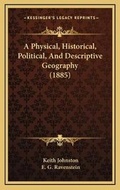 Cover: A Physical, Historical, Political, And Descriptive Geography (1885) - Kessinger Publishing