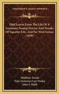 Cover: Odd Leaves From The Life Of A Louisiana Swamp Doctor And Streaks Of Squatter Life, And Far West Scense (1858) - Kessinger Publishing