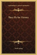 Cover: They Fly for Victory - Kessinger Publishing