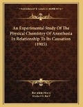 Cover: An Experimental Study Of The Physical Chemistry Of Anesthesia In Relationship To Its Causation (1905) - Kessinger Publishing