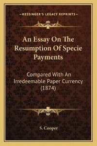 Enlarge image Cover: An Essay On The Resumption Of Specie Payments - Kessinger Publishing