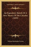 Cover: An Expository Sketch Of A New Theory Of The Calculus (1859) - Kessinger Publishing