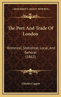 Enlarge image Cover: The Port And Trade Of London - Kessinger Publishing