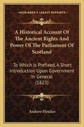 Cover: A Historical Account Of The Ancient Rights And Power Of The Parliament Of Scotland - Kessinger Publishing
