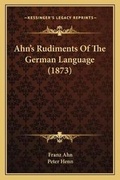 Cover: Ahn's Rudiments Of The German Language (1873) - Kessinger Publishing