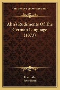 Enlarge image Cover: Ahn's Rudiments Of The German Language (1873) - Kessinger Publishing