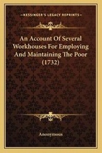 Abbildung von: An Account Of Several Workhouses For Employing And Maintaining The Poor (1732) - Kessinger Publishing