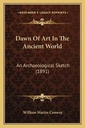 Cover: Dawn Of Art In The Ancient World - Kessinger Publishing