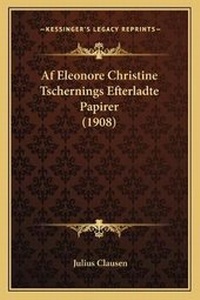 Abbildung von: Af Eleonore Christine Tschernings Efterladte Papirer (1908) - Kessinger Publishing