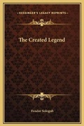 Cover: The Created Legend - Kessinger Publishing
